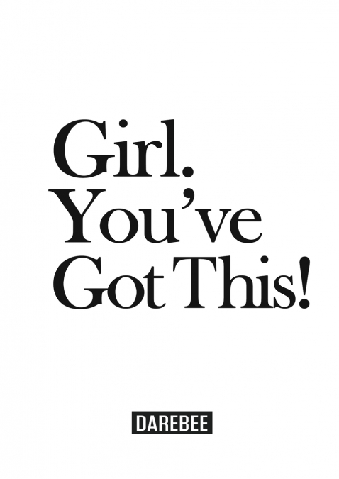 Girl. You’ve Got This!