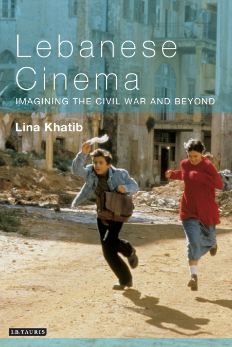 Lebanese Cinema Imagining the Civil War and Beyond