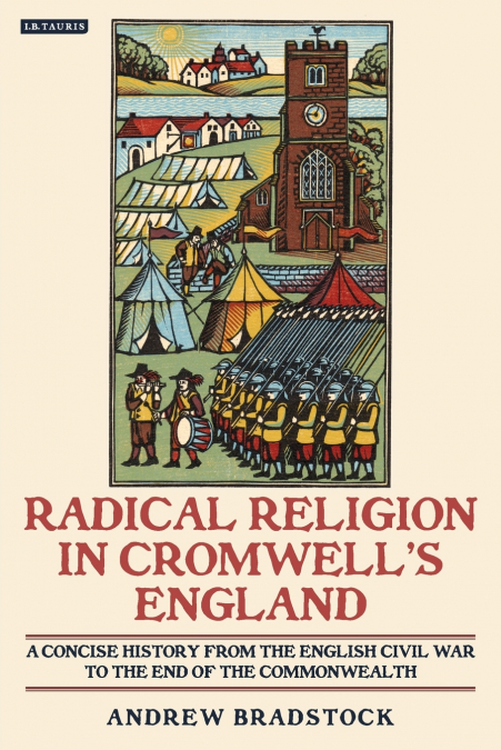 Radical Religion in Cromwell’s England A Concise History from the English Civil War to the End of the Commonwealth