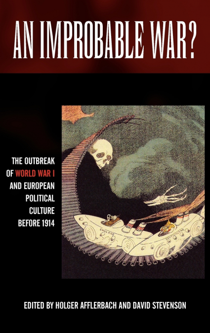 An Improbable War? the Outbreak of World War I and European Political Culture Before 1914