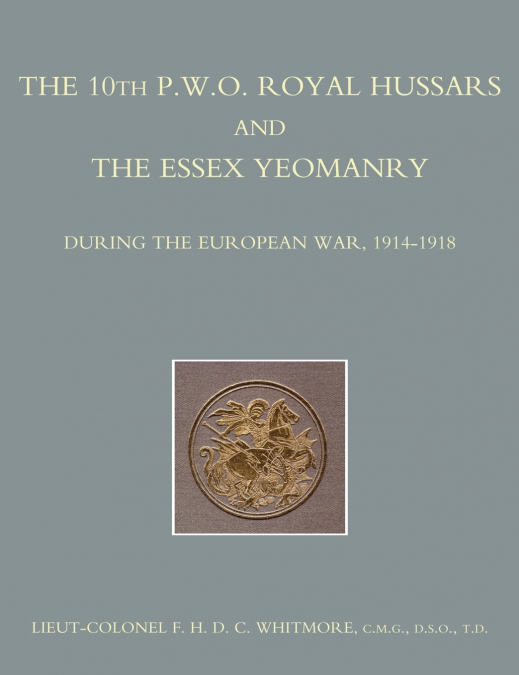 The 10th (P.W.O.) Royal Hussars and the Essex Yeomanry During the European War, 1914-1918