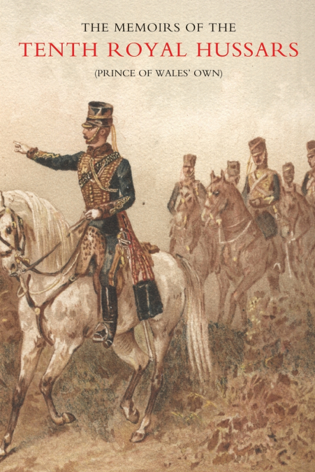 MEMOIRS OF THE TENTH ROYAL HUSSARS (PRINCE OF WALES’ OWN)