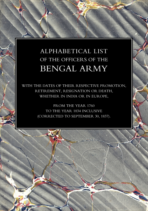 ALPHABETICAL LIST OF THE OFFICERS OF THE INDIAN ARMY 1760 TO THE YEAR 1834Bengal