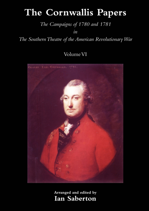 Cornwallis Papersthe Campaigns of 1780 and 1781 in the Southern Theatre of the American Revolutionary War Vol 6