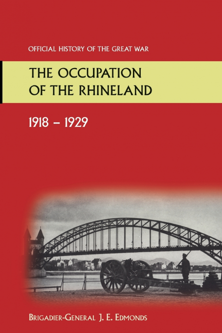 THE OCCUPATION OF THE RHINELAND 1918-1929OFFICIAL HISTORY OF THE GREAT WAR.