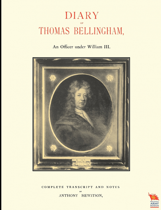 DIARY OF THOMAS BELLINGHAMAn Officer under William III