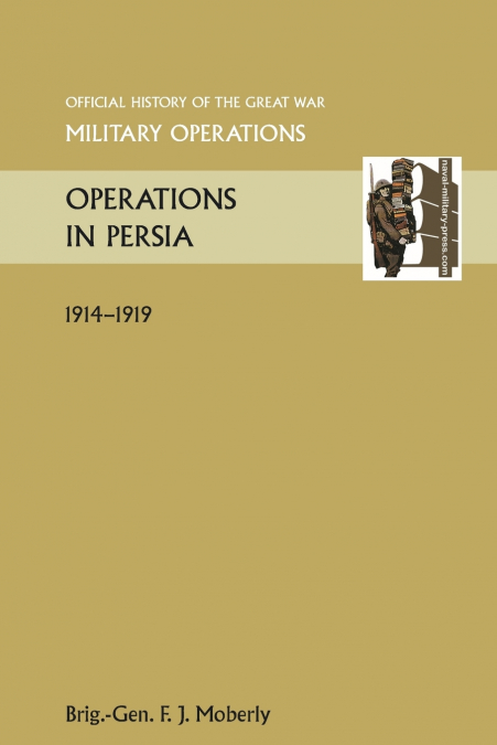 Operations in Persia. Official History of the Great War Other Theatres