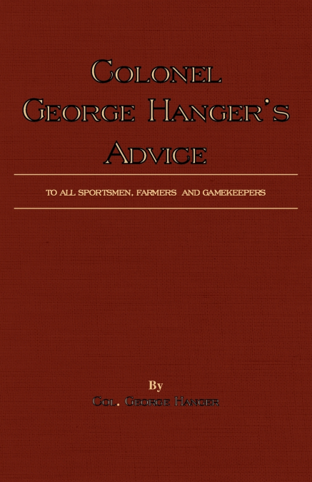 Colonel George Hanger’s Advice To All Sportsmen, Farmers And Gamekeepers (History Of Shooting Series)