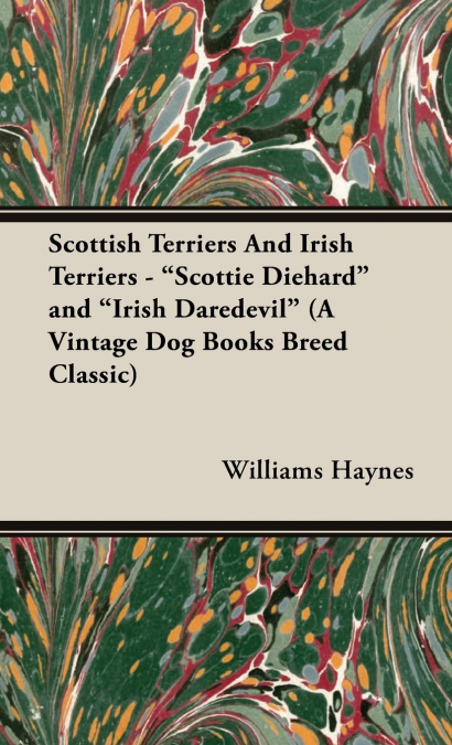 Scottish Terriers and Irish Terriers - 'Scottie Diehard' and 'Irish Daredevil' (a Vintage Dog Books Breed Classic)
