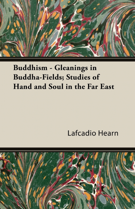 Buddhism - Gleanings in Buddha-Fields; Studies of Hand and Soul in the Far East