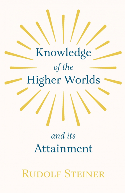 Knowledge of the Higher Worlds and Its Attainment