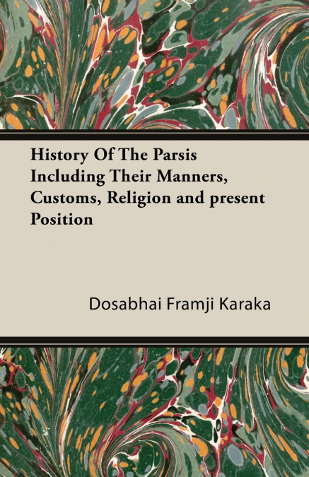 History Of The Parsis Including Their Manners, Customs, Religion and present Position