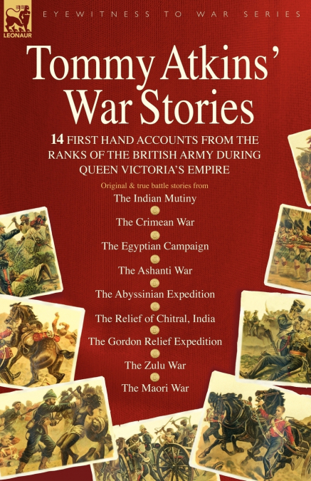 Tommy Atkins War Stories - 14 First Hand Accounts from the Ranks of the British Army During Queen Victoria’s Empire
