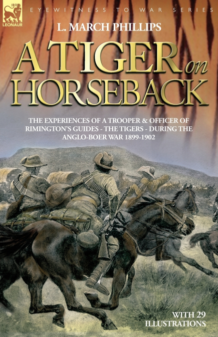 A Tiger on Horseback - The Experiences of a Trooper & Officer of Rimington’s Guides - The Tigers - During the Anglo-Boer War 1899 -1902
