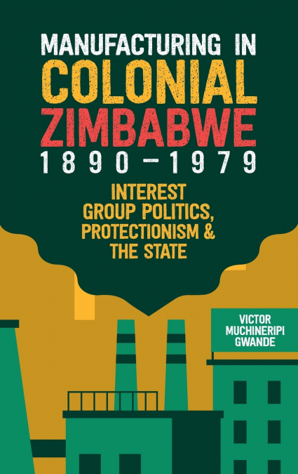 Manufacturing in Colonial Zimbabwe, 1890-1979