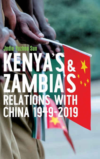 Kenya’s and Zambia’s Relations with China 1949-2019