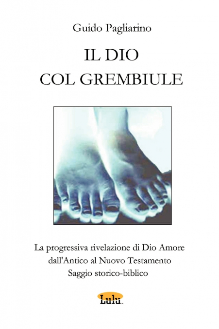 Il Dio Col Grembiule - La Progressiva Rivelazione Di Dio-Amore Dall’antico Al Nuovo Testamento - Saggio Storico-Biblico