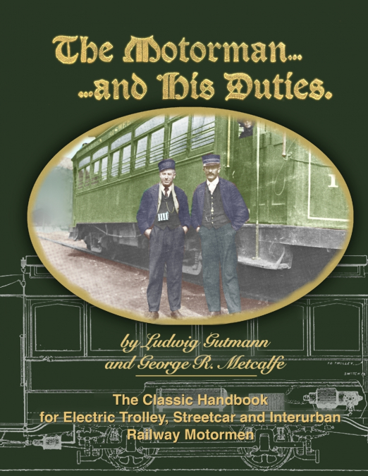 The Motorman...and His Duties  The Classic Handbook for Electric Trolley, Streetcar and Interurban Motormen