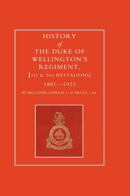 HISTORY OF THE DUKE OF WELLINGTON’S REGIMENT, 1ST AND 2ND BATTALIONS 1881-1923