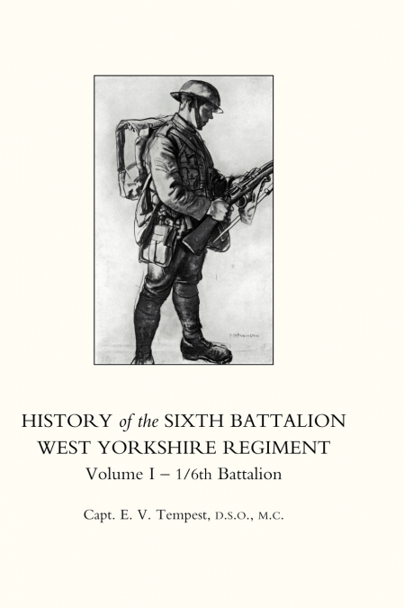 HISTORY OF THE SIXTH BATTALION WEST YORKSHIRE REGIMENT. VOL 1 - 1/6th BATTALION