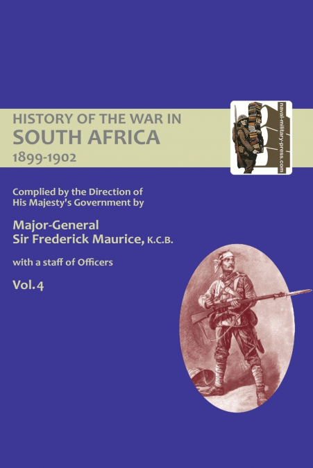 OFFICIAL HISTORY OF THE WAR IN SOUTH AFRICA 1899-1902 compiled by the Direction of His Majesty’s Government Volume Four