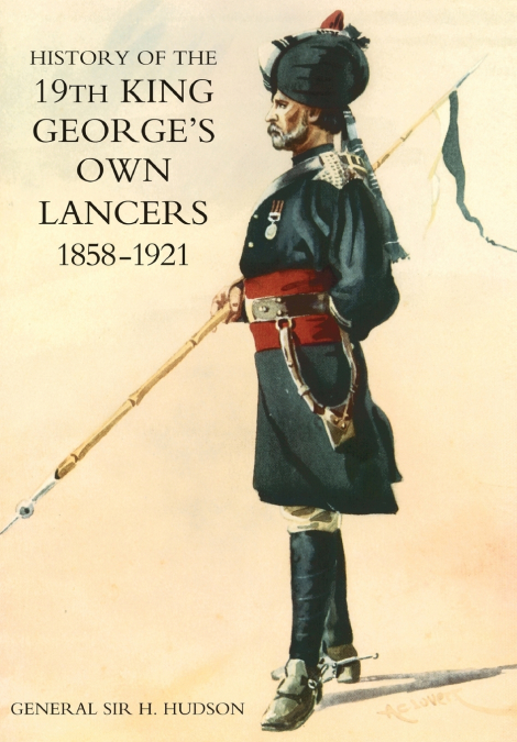 HISTORY OF THE 19TH KING GEORGE’S OWN LANCERS 1858-1921
