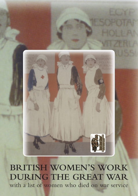 British Women’s Work During the Great War., with a List of Women Who Died on War Service.