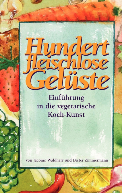 Hundert fleischlose Gelüste Einführung in die vegetarische Koch-Kunst