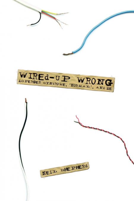 Wired-Up Wrong - Asperger Syndrome, ’Normal’, and Me