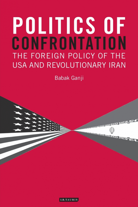 Politics of Confrontation The Foreign Policy of the USA and Revolutionary Iran