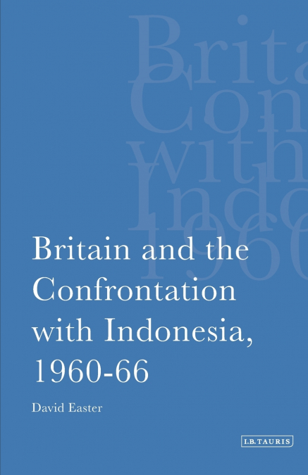 Britain and the Confrontation with Indonesia, 1960-66