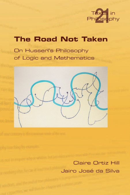 The Road Not Taken. on Husserl’s Philosophy of Logic and Mathematics