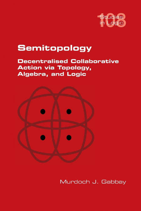 Semitopology.  Decentralised Collaborative Action via Topology, Algebra, and Logic