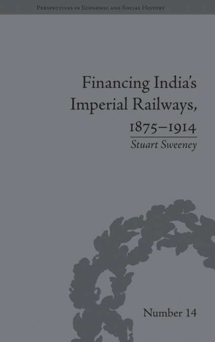 Financing India’s Imperial Railways, 1875-1914
