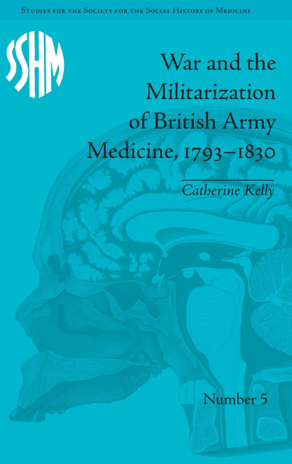 War and the Militarization of British Army Medicine, 1793-1830