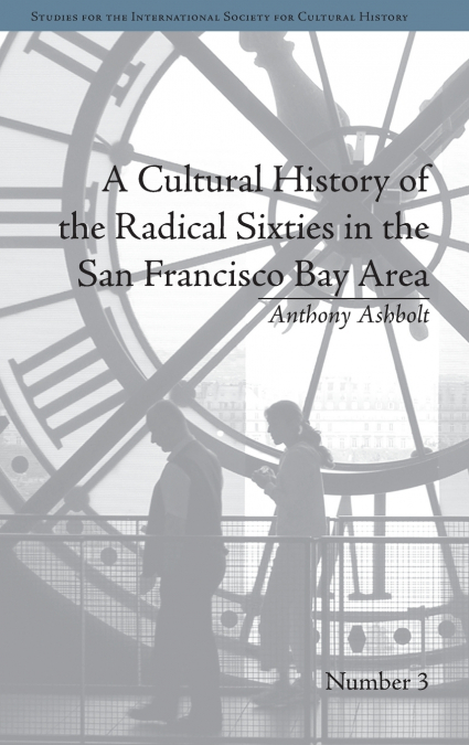 A Cultural History of the Radical Sixties in the San Francisco Bay Area
