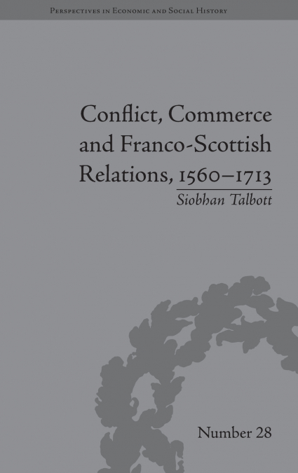 Conflict, Commerce and Franco-Scottish Relations, 1560-1713