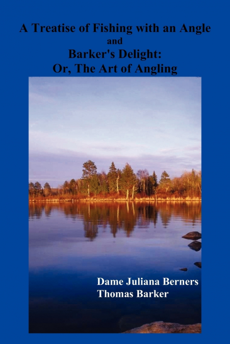 A Treatise of Fishing with an Angle and Barker’s Delight