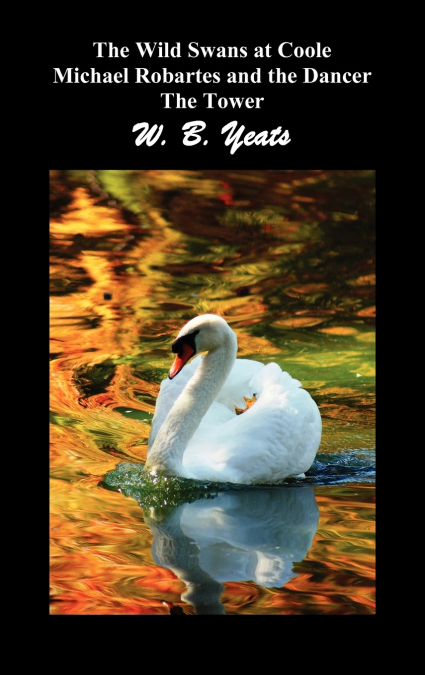 The Wild Swans at Coole, Michael Robartes and the Dancer, the Tower (Three Collections of Yeats’ Poems)