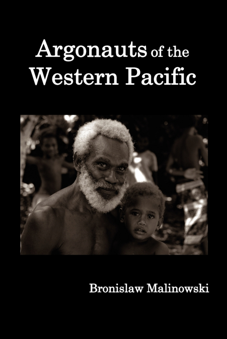 Argonauts of the Western Pacific; An Account of Native Enterprise and Adventure in the Archipelagoes of Melanesian New Guinea.