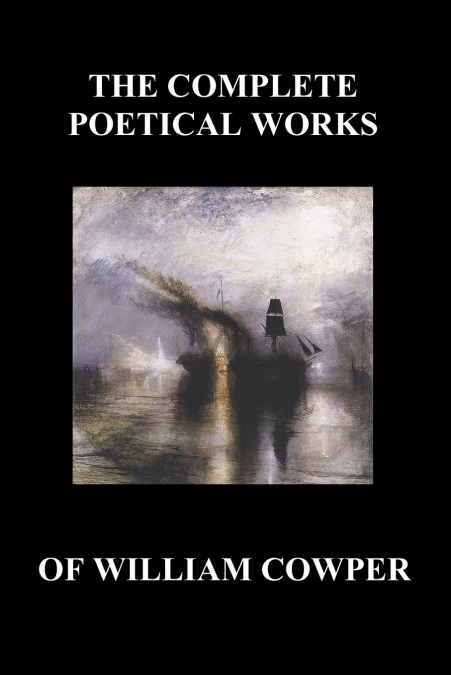 The Complete Poetical Works of William Cowper. (with Life and Critical Notice of His Writings)