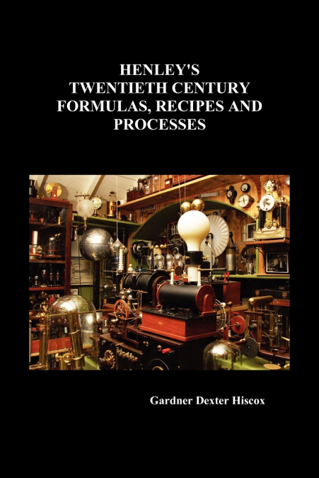 Henley’s Twentieth Century Formulas, Recipes and Processes