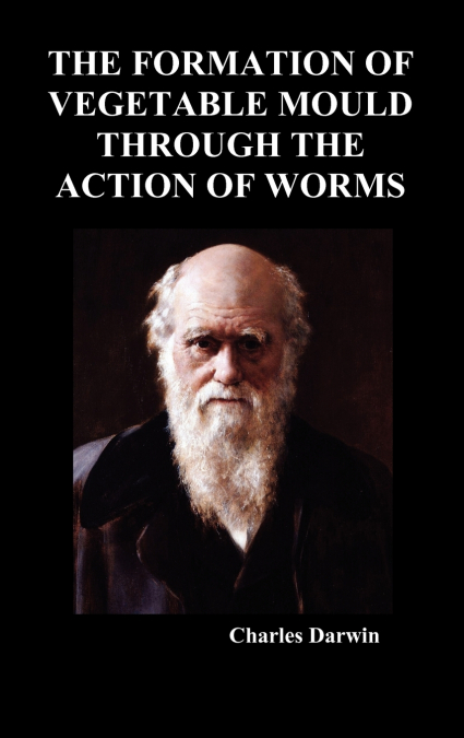 The Formation of Vegetable Mould Through the Action of Worms
