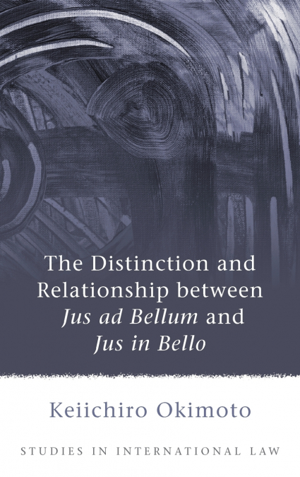 Distinction and Relationship Between Jus Ad Bellum and Jus in Bello