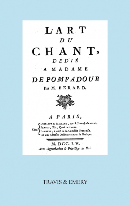 L’Art Du Chant, Dedie a Madame de Pompadour. (Facsimile of 1755 Edition).
