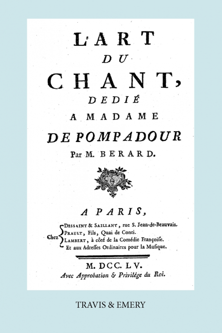 L’Art Du Chant, Dedie a Madame de Pompadour. (Facsimile of 1755 Edition).