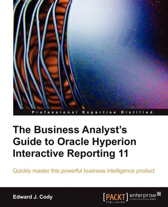 The Business Analyst’s Guide to Oracle Hyperion Interactive Reporting 11