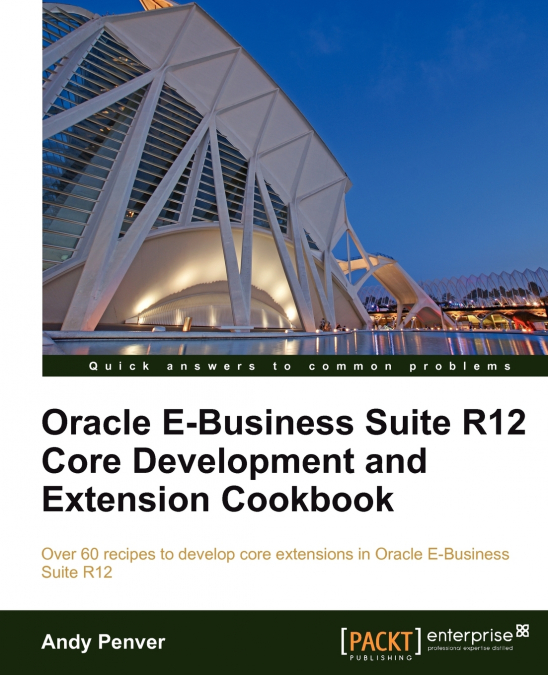 Oracle E-Business Suite R12 Core Development and Extension Cookbook