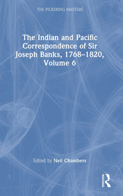 The Indian and Pacific Correspondence of Sir Joseph Banks, 1768-1820, Volume 6