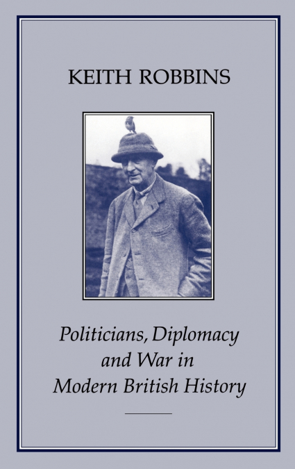 Politicians, Diplomacy & War in Modern British History